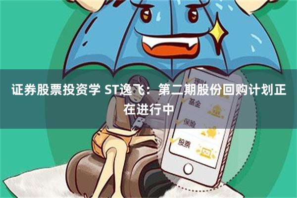 证券股票投资学 ST逸飞：第二期股份回购计划正在进行中