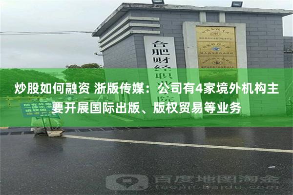 炒股如何融资 浙版传媒：公司有4家境外机构主要开展国际出版、版权贸易等业务