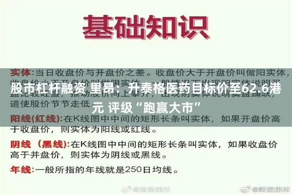 股市杠杆融资 里昂：升泰格医药目标价至62.6港元 评级“跑赢大市”