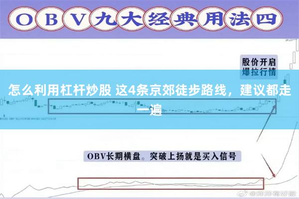 怎么利用杠杆炒股 这4条京郊徒步路线，建议都走一遍