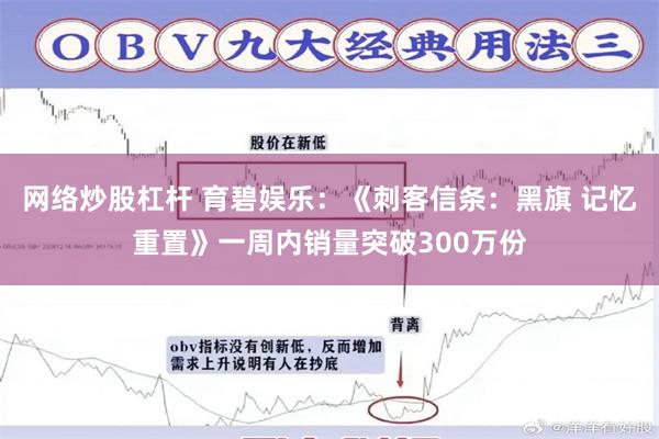 网络炒股杠杆 育碧娱乐：《刺客信条：黑旗 记忆重置》一周内销量突破300万份