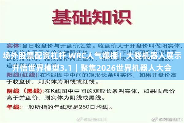 场外股票配资杠杆 WRC人气爆棚！大晓机器人展示开悟世界模型3.1｜聚焦2026世界机器人大会