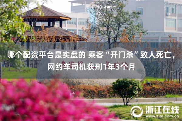 哪个配资平台是实盘的 乘客“开门杀”致人死亡，网约车司机获刑1年3个月
