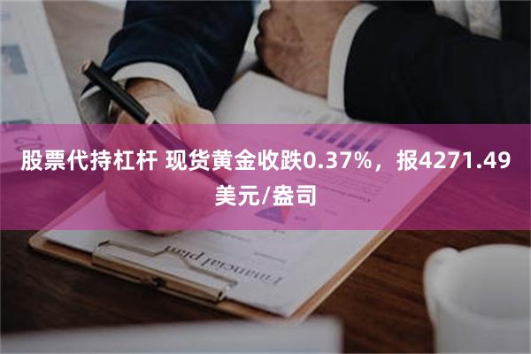 股票代持杠杆 现货黄金收跌0.37%，报4271.49美元/盎司