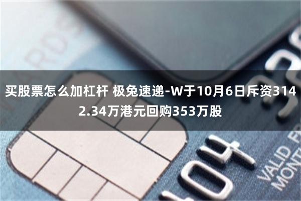 买股票怎么加杠杆 极兔速递-W于10月6日斥资3142.34万港元回购353万股